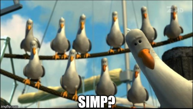 When you walk anywhere with a girl | SIMP? | image tagged in nemo seagulls mine,simp,relationships | made w/ Imgflip meme maker