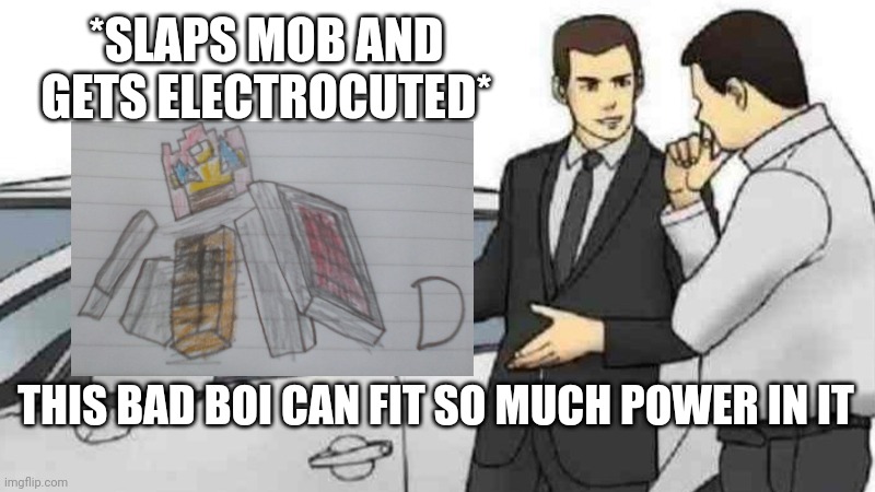 #MobDForNetherUpdate | *SLAPS MOB AND GETS ELECTROCUTED*; THIS BAD BOI CAN FIT SO MUCH POWER IN IT | image tagged in memes,car salesman slaps roof of car,minecraft | made w/ Imgflip meme maker
