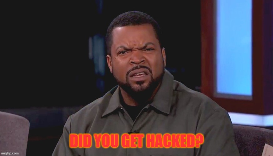 Really? Ice Cube | DID YOU GET HACKED? | image tagged in really ice cube | made w/ Imgflip meme maker