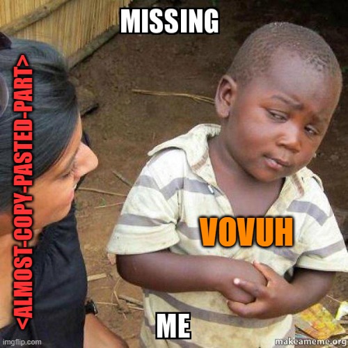 <ALMOST-COPY-PASTED-PART>; VOVUH | made w/ Imgflip meme maker