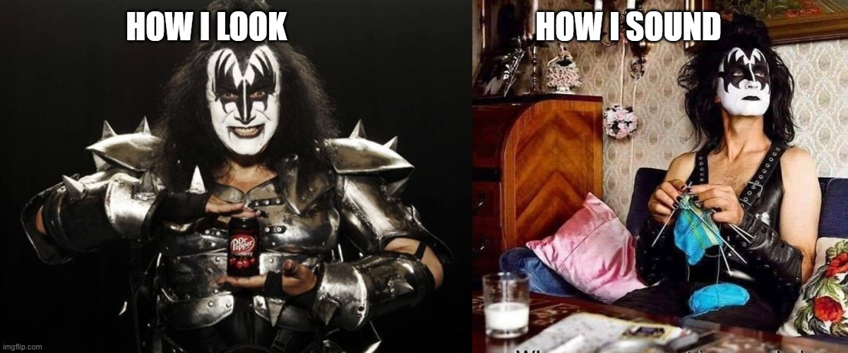 Kiss | HOW I LOOK                                        HOW I SOUND | image tagged in kiss,rock and roll,rock | made w/ Imgflip meme maker