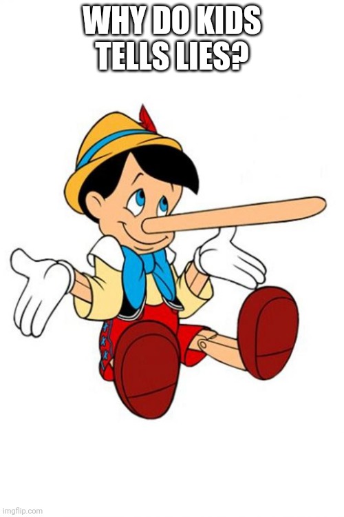 WHY DO KIDS TELLS LIES? image tagged in pinocchio made w/ Imgflip meme make...