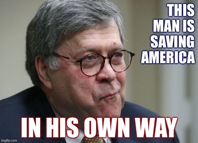 AG Barr runs a partisan DOJ, but at least he hasn’t gone off the deep end and locked up Hillary, the Bidens, or Obama. | image tagged in barr saving america,obama,justice,attorney general,trump administration,lock her up | made w/ Imgflip meme maker