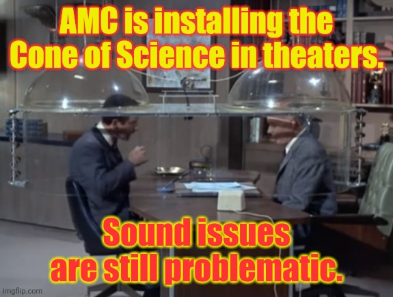 Cone of Silence | AMC is installing the Cone of Science in theaters. Sound issues are still problematic. | image tagged in cone of silence | made w/ Imgflip meme maker