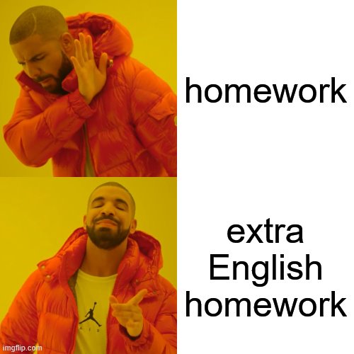 Drake Hotline Bling | homework; extra English homework | image tagged in memes,drake hotline bling | made w/ Imgflip meme maker