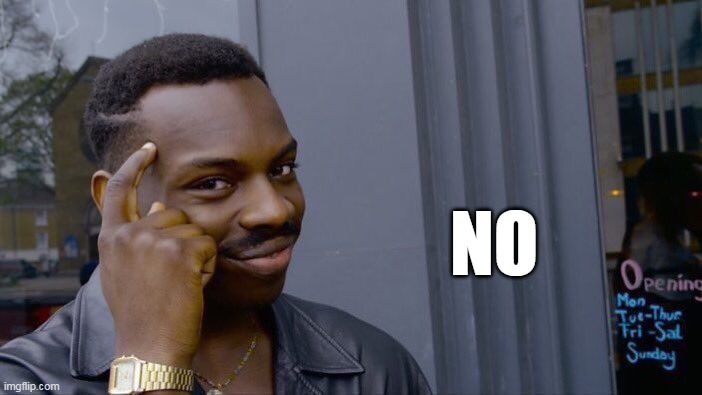 Roll Safe Think About It Meme | NO | image tagged in memes,roll safe think about it | made w/ Imgflip meme maker