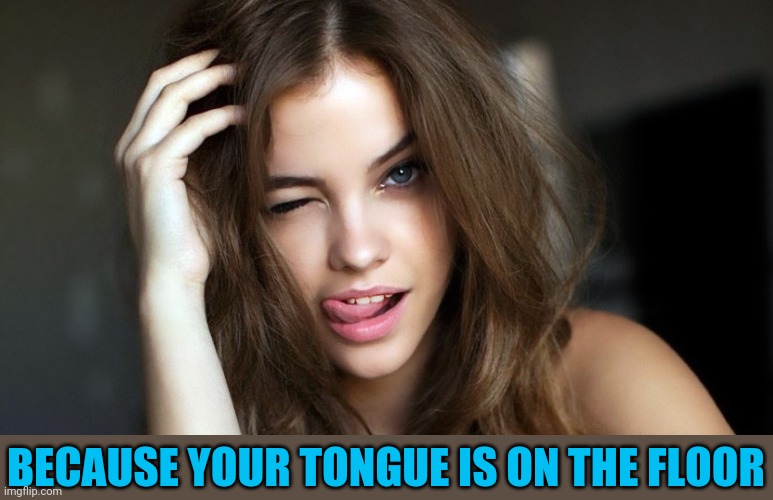 BECAUSE YOUR TONGUE IS ON THE FLOOR | made w/ Imgflip meme maker