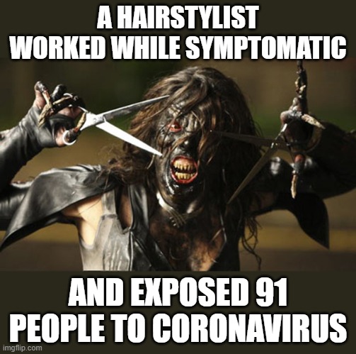 Covid-19 Hairstylist | A HAIRSTYLIST WORKED WHILE SYMPTOMATIC; AND EXPOSED 91 PEOPLE TO CORONAVIRUS | image tagged in coronavirus,zombie,hairstylist | made w/ Imgflip meme maker