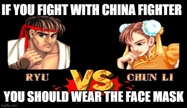 Street Fighter | IF YOU FIGHT WITH CHINA FIGHTER; YOU SHOULD WEAR THE FACE MASK | image tagged in street fighter | made w/ Imgflip meme maker