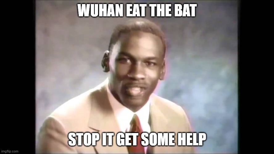 Stop it get some help | WUHAN EAT THE BAT; STOP IT GET SOME HELP | image tagged in stop it get some help | made w/ Imgflip meme maker
