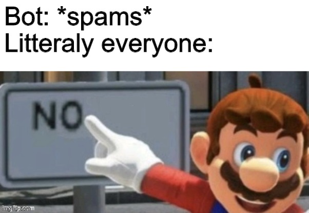 Someone stop these bots | Bot: *spams*
Litteraly everyone: | image tagged in mario no sign | made w/ Imgflip meme maker
