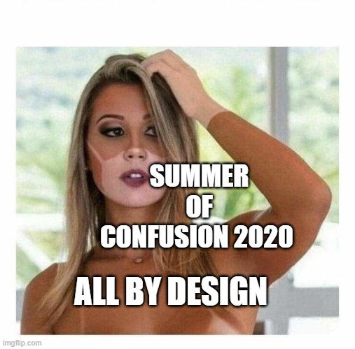 the new sexy | SUMMER OF CONFUSION 2020; ALL BY DESIGN | image tagged in the new sexy | made w/ Imgflip meme maker
