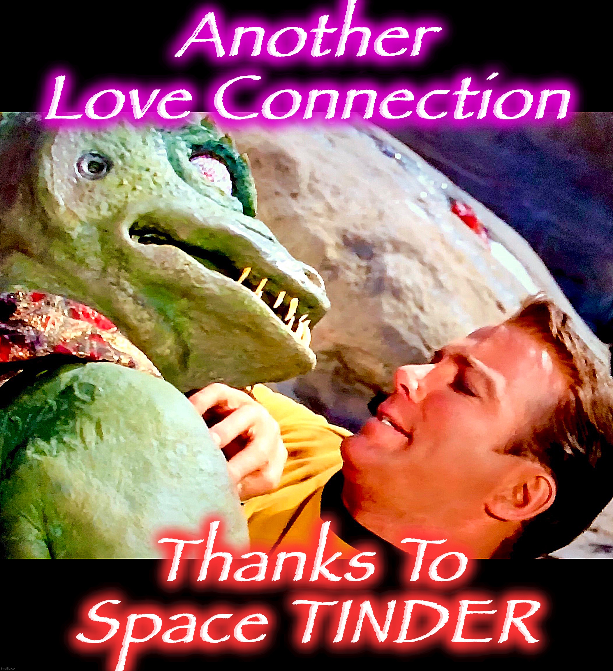 Lust in Space | Another
Love Connection; Thanks To
Space TINDER | image tagged in star trek,captain kirk,memes,gorn,tinder,funny | made w/ Imgflip meme maker