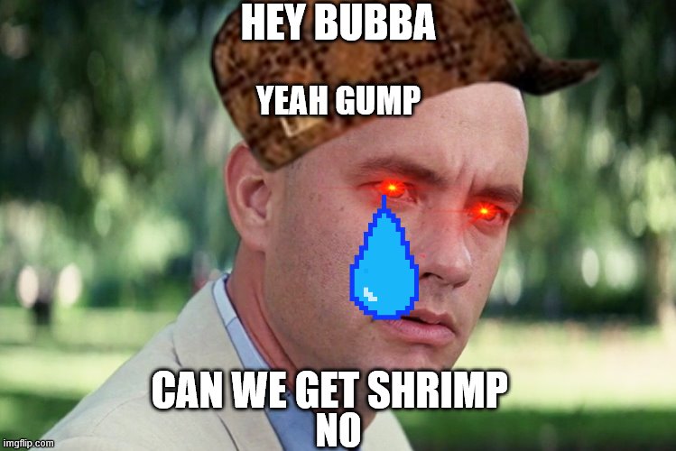 why | HEY BUBBA; YEAH GUMP; CAN WE GET SHRIMP; NO | image tagged in why not | made w/ Imgflip meme maker