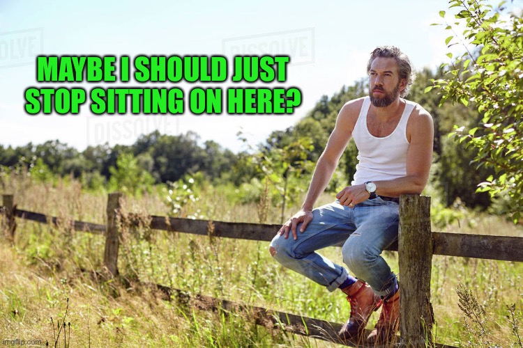 MAYBE I SHOULD JUST STOP SITTING ON HERE? | made w/ Imgflip meme maker