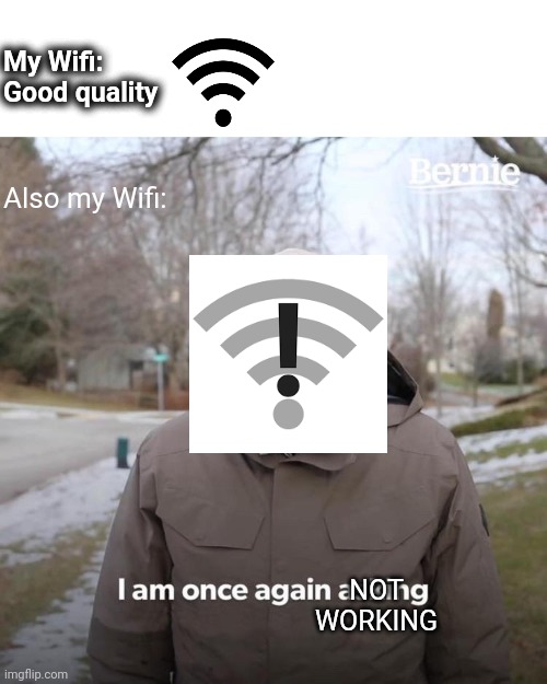 Bad wifi signal | My Wifi:

Good quality; Also my Wifi:; NOT WORKING | image tagged in memes,bernie i am once again asking for your support | made w/ Imgflip meme maker