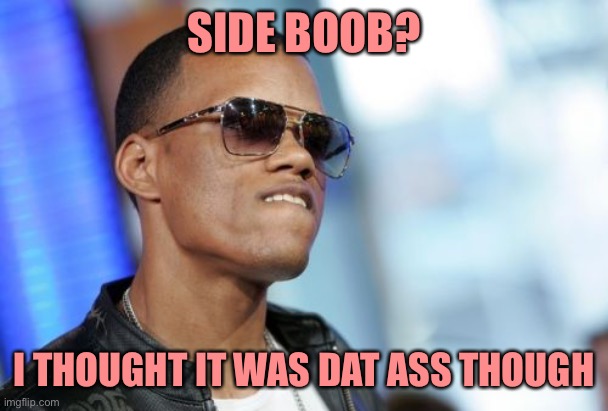 Dat Ass Meme | SIDE BOOB? I THOUGHT IT WAS DAT ASS THOUGH | image tagged in memes,dat ass | made w/ Imgflip meme maker