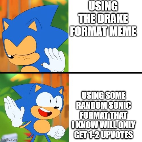 Sonic Mania  | USING THE DRAKE FORMAT MEME; USING SOME RANDOM SONIC FORMAT THAT I KNOW WILL ONLY GET 1-2 UPVOTES | image tagged in sonic mania | made w/ Imgflip meme maker
