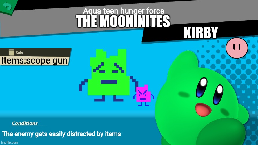 Smash bros spirit fight | Aqua teen hunger force; THE MOONINITES; KIRBY; Items:scope gun; The enemy gets easily distracted by items | image tagged in smash bros spirit fight,athf,mooninites,memes | made w/ Imgflip meme maker