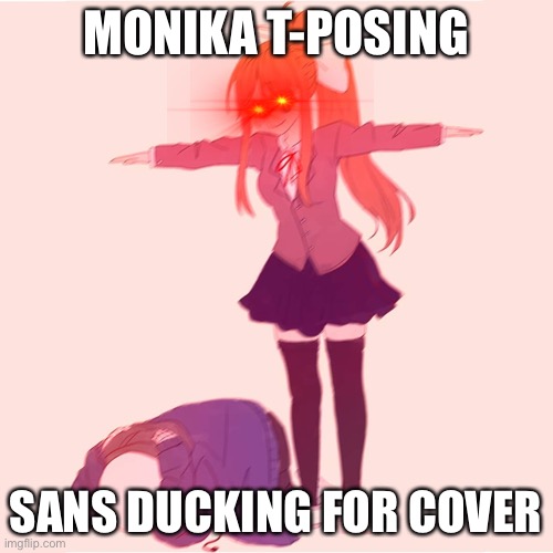 Monika t-posing on Sans | MONIKA T-POSING; SANS DUCKING FOR COVER | image tagged in monika t-posing on sans | made w/ Imgflip meme maker
