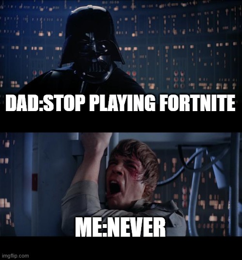 nooooooooooooooooooooooo | DAD:STOP PLAYING FORTNITE; ME:NEVER | image tagged in memes,star wars no | made w/ Imgflip meme maker