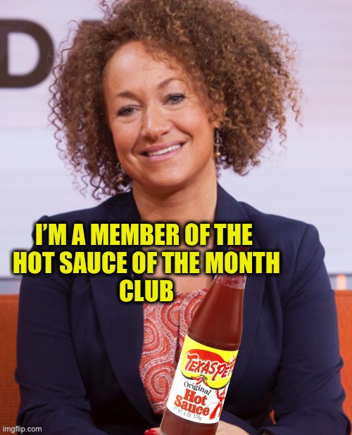 I’M A MEMBER OF THE 
HOT SAUCE OF THE MONTH
CLUB | made w/ Imgflip meme maker