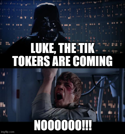 Noooooooo!!!!!! | LUKE, THE TIK TOKERS ARE COMING; NOOOOOO!!! | image tagged in memes,star wars no,tik tok | made w/ Imgflip meme maker