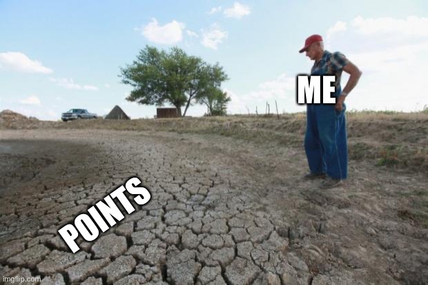This is not begging, just an announcement. I am in a points drought lol | ME; POINTS | image tagged in drought farmer,points,memes | made w/ Imgflip meme maker