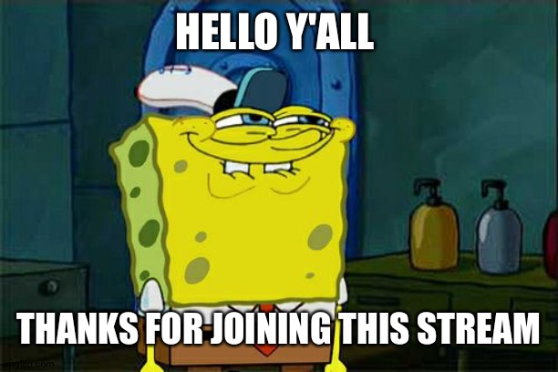 Don't You Squidward |  HELLO Y'ALL; THANKS FOR JOINING THIS STREAM | image tagged in memes,don't you squidward | made w/ Imgflip meme maker