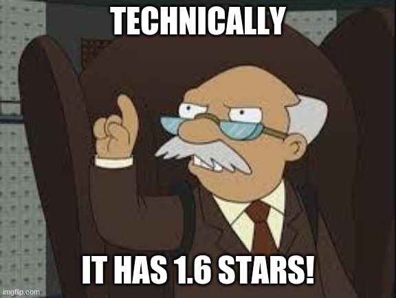 Technically Correct | TECHNICALLY IT HAS 1.6 STARS! | image tagged in technically correct | made w/ Imgflip meme maker