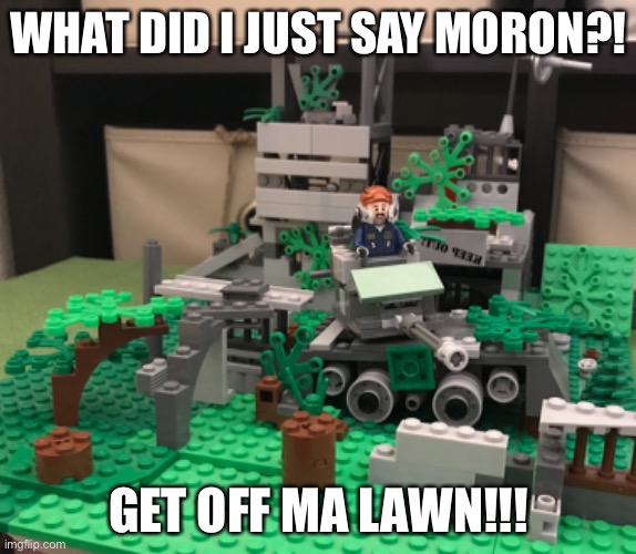 My Driver Wants You Off My Lawn | WHAT DID I JUST SAY MORON?! GET OFF MA LAWN!!! | image tagged in get off my lawn,tanks,funny memes | made w/ Imgflip meme maker