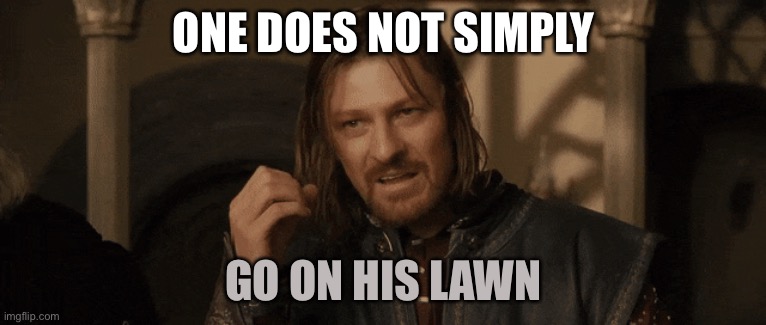 On My Lawn | ONE DOES NOT SIMPLY; GO ON HIS LAWN | image tagged in gifs,get off my lawn,zombie apocalypse | made w/ Imgflip meme maker