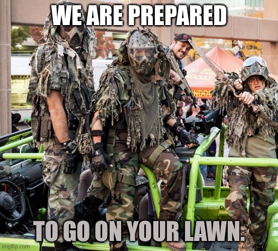 We Are Prepared | WE ARE PREPARED; TO GO ON YOUR LAWN. | image tagged in memes,funny,get off my lawn | made w/ Imgflip meme maker