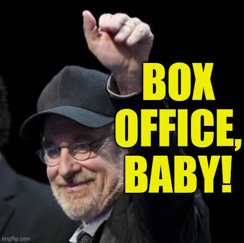 steven spielberg approves | BOX OFFICE, BABY! | image tagged in steven spielberg approves | made w/ Imgflip meme maker