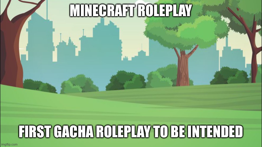 Please include a bio | MINECRAFT ROLEPLAY; FIRST GACHA ROLEPLAY TO BE INTENDED | made w/ Imgflip meme maker