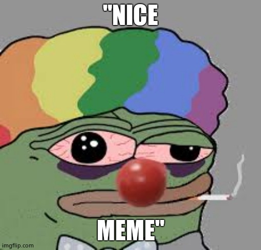 Clown world smoking | "NICE MEME" | image tagged in clown world smoking | made w/ Imgflip meme maker