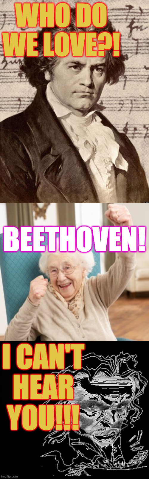 WHO DO WE LOVE?! BEETHOVEN! I CAN'T
HEAR
YOU!!! | image tagged in black background,ludwig van beethoven,old woman cheering | made w/ Imgflip meme maker
