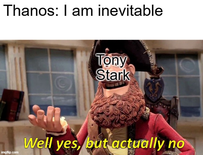 Well Yes, But Actually No | Thanos: I am inevitable; Tony 
Stark | image tagged in memes,well yes but actually no | made w/ Imgflip meme maker