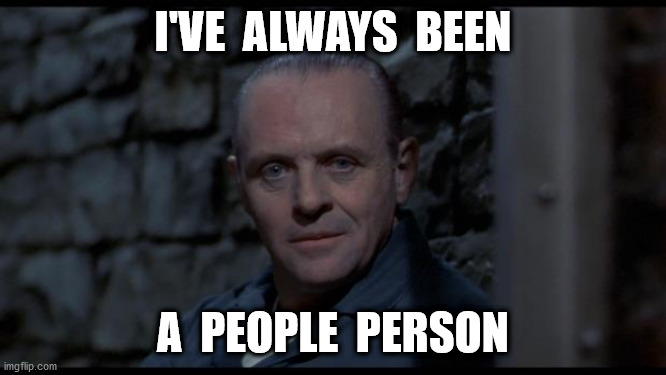 hannibal lecter silence of the lambs | I'VE  ALWAYS  BEEN A  PEOPLE  PERSON | image tagged in hannibal lecter silence of the lambs | made w/ Imgflip meme maker