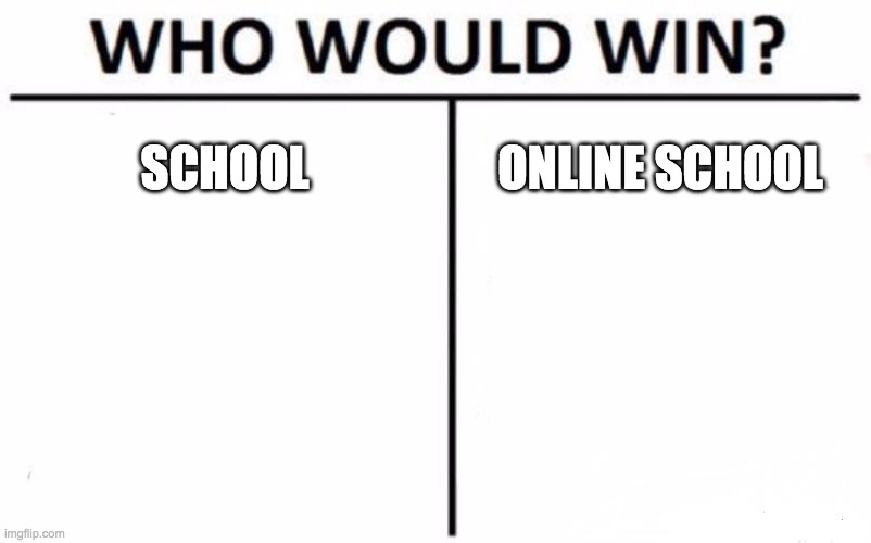 Who Would Win? | SCHOOL; ONLINE SCHOOL | image tagged in memes,who would win | made w/ Imgflip meme maker
