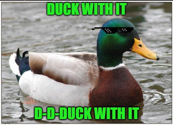 Actual Advice Mallard |  DUCK WITH IT; D-D-DUCK WITH IT | image tagged in memes,actual advice mallard | made w/ Imgflip meme maker