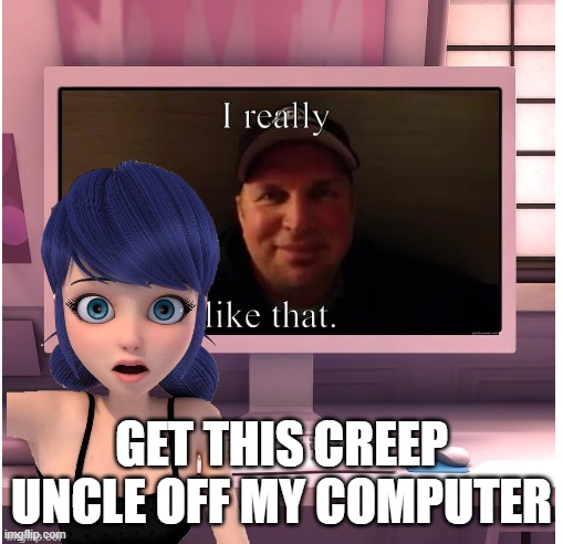 Garth Brooks Hacks Into Marinette's Computer | GET THIS CREEP UNCLE OFF MY COMPUTER | image tagged in garth brooks,miraculous ladybug,marinette,country music | made w/ Imgflip meme maker