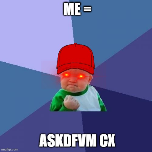 Success Kid Meme | ME =; ASKDFVM CX | image tagged in memes,success kid | made w/ Imgflip meme maker