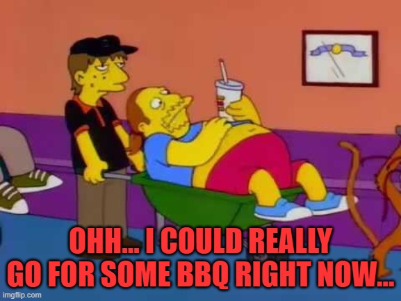 OHH... I COULD REALLY GO FOR SOME BBQ RIGHT NOW... | made w/ Imgflip meme maker
