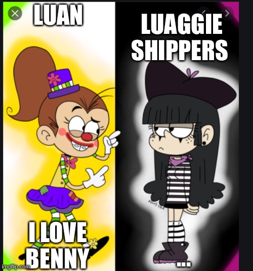 Luaggie has to stop | LUAN; LUAGGIE SHIPPERS; I LOVE BENNY; ... | image tagged in shipping,nickelodeon,the loud house,memes | made w/ Imgflip meme maker