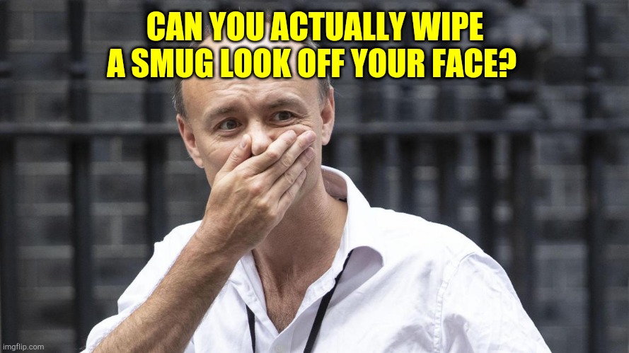 A british joke | CAN YOU ACTUALLY WIPE A SMUG LOOK OFF YOUR FACE? | image tagged in politics | made w/ Imgflip meme maker