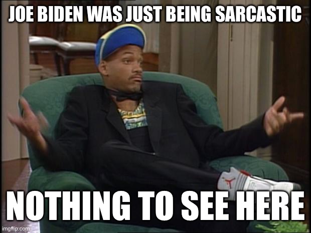 Why should liberals acknowledge this, exactly? What’s good for the goose, etc. | JOE BIDEN WAS JUST BEING SARCASTIC; NOTHING TO SEE HERE | image tagged in whatever,joe biden,biden,conservative hypocrisy,racism,sarcasm | made w/ Imgflip meme maker