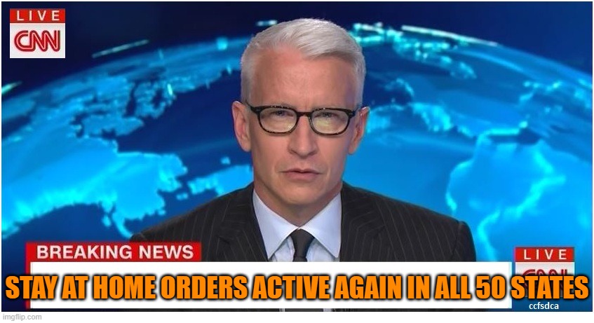 CNN Breaking News Anderson Cooper | STAY AT HOME ORDERS ACTIVE AGAIN IN ALL 50 STATES | image tagged in cnn breaking news anderson cooper | made w/ Imgflip meme maker