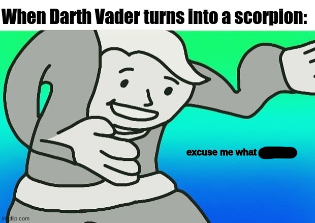 Luke, I am your father.... and also a scorpion! | When Darth Vader turns into a scorpion:; excuse me what | image tagged in fallout boy excuse me wyf,memes,excuse me wtf blank template,jontron,excuse me what,what | made w/ Imgflip meme maker