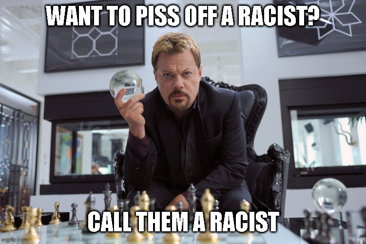 WANT TO PISS OFF A RACIST? CALL THEM A RACIST | made w/ Imgflip meme maker